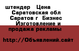 штендер › Цена ­ 1 000 - Саратовская обл., Саратов г. Бизнес » Изготовление и продажа рекламы   